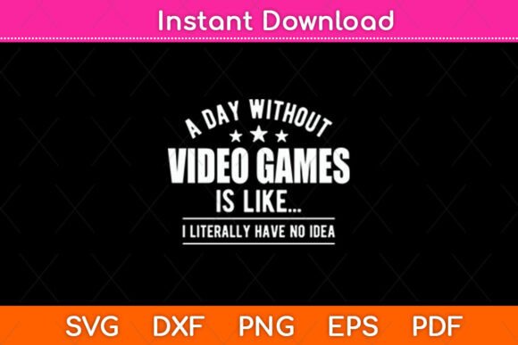 A Day Without Video Games Is Like Svg Graphics for Crafts