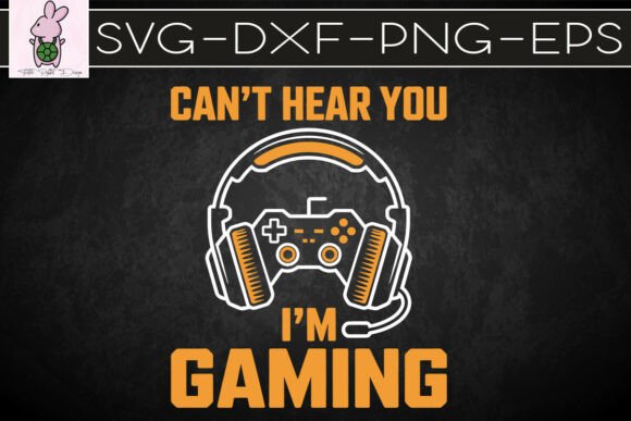 Can t Hear You I m Gaming Lover SVG Graphics for Crafts