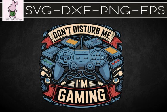 Don t Disturb Me I m Gaming Fun SVG Graphics for Crafts
