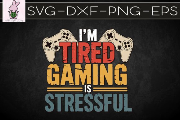 I m Tired Gaming Is Stressful Funny SVG Graphics for Crafts