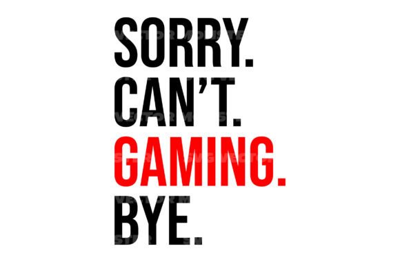 Sorry Can t Gaming Bye Svg Graphics for Crafts